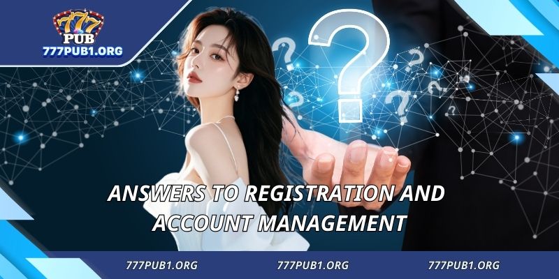 Answers to registration and account management
