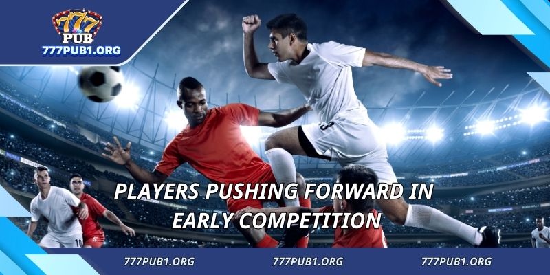 Players pushing forward in early competition