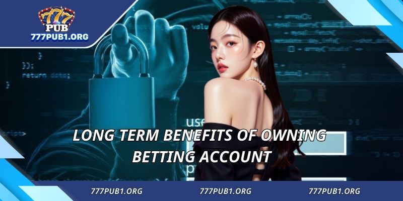 Long term benefits of owning betting account