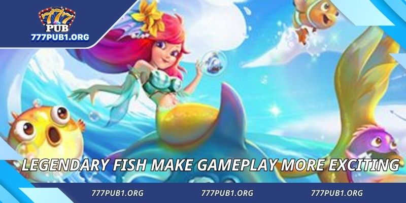 Legendary fish make gameplay more exciting