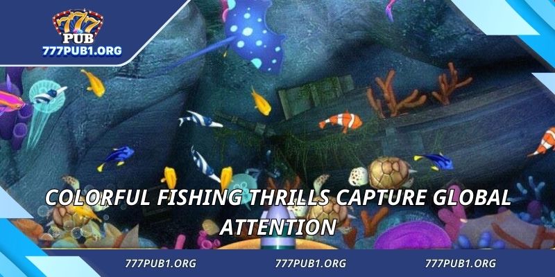 Colorful fishing thrills capture global attention