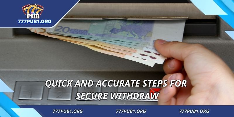 Quick and accurate steps for secure withdraw