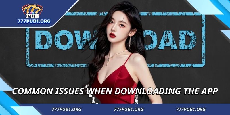 Common issues when downloading the app