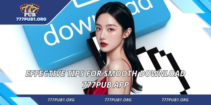 Effective tips for smooth download 777PUB app