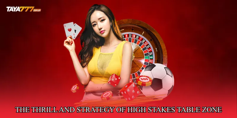 The Thrill and Strategy of High Stakes Table Zone