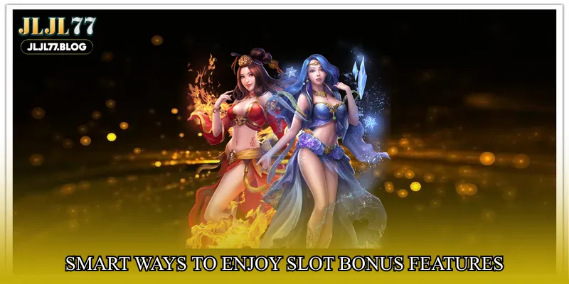 Smart ways to enjoy slot bonus features